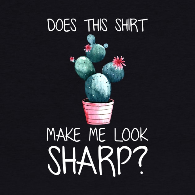 Does This Shirt Make Me Look Sharp Funny Cactus by Kaileymahoney